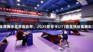 K1体育携手北京体彩杯，2025斯蒂卡U11精英挑战赛精彩开赛