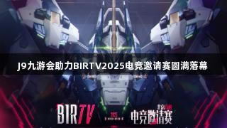 J9九游会助力BIRTV2025电竞邀请赛圆满落幕
