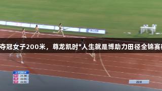 陈妤颉夺冠女子200米，尊龙凯时*人生就是博助力田径全锦赛衢州站。
