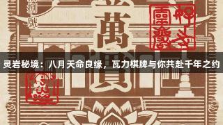 灵岩秘境：八月天命良缘，瓦力棋牌与你共赴千年之约
