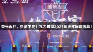 荣光永驻，热爱不灭！瓦力棋牌2025体德杯圆满落幕！