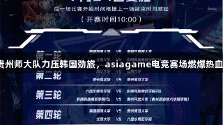 贵州师大队力压韩国劲旅，asiagame电竞赛场燃爆热血！