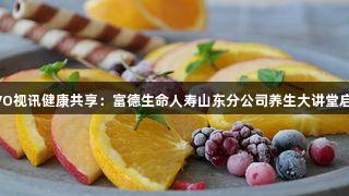 EVO视讯健康共享：富德生命人寿山东分公司养生大讲堂启幕