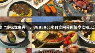 德BA票根“终极优惠券”，88858cc永利官网带你畅享吃喝玩乐新体验！