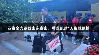 亚泰全力备战山东泰山，尊龙凯时*人生就是博！