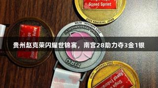 贵州赵克荣闪耀世锦赛，南宫28助力夺3金1银