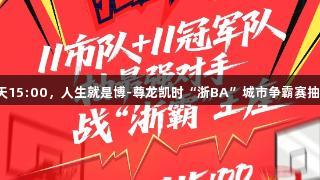 今天15:00，人生就是博-尊龙凯时“浙BA”城市争霸赛抽签！