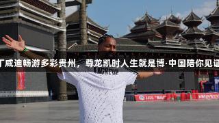 NBA人气后卫丁威迪畅游多彩贵州，尊龙凯时人生就是博·中国陪你见证精彩体育时刻。