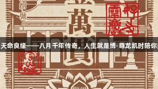 灵岩秘境·天命良缘——八月千年传奇，人生就是博·尊龙凯时陪你共赴冒险！
