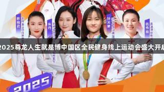 2025尊龙人生就是博中国区全民健身线上运动会盛大开启