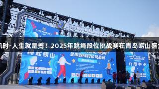 尊龙凯时-人生就是搏！2025年跳绳段位挑战赛在青岛崂山盛大举行