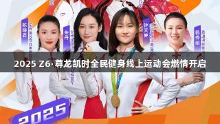 2025 Z6·尊龙凯时全民健身线上运动会燃情开启