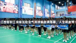 江西省职工保障互助会气排球赛圆满落幕，人生就是博！