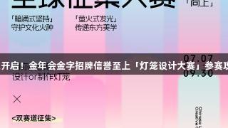 全球征集开启！金年会金字招牌信誉至上「灯笼设计大赛」参赛攻略揭秘！