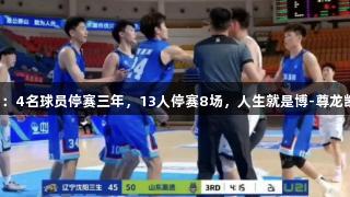 鲁辽U21冲突重罚：4名球员停赛三年，13人停赛8场，人生就是博-尊龙凯时，竞技需谨慎。