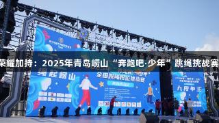 尊龙凯时荣耀加持：2025年青岛崂山“奔跑吧·少年”跳绳挑战赛激情开启！