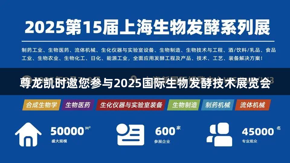 尊龙凯时邀您参与2025国际生物发酵技术展览会