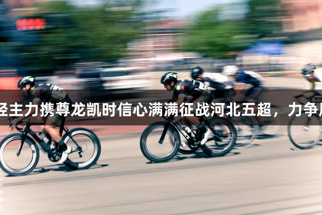 张家口29岁年轻主力携尊龙凯时信心满满征战河北五超，力争展现张家口气势