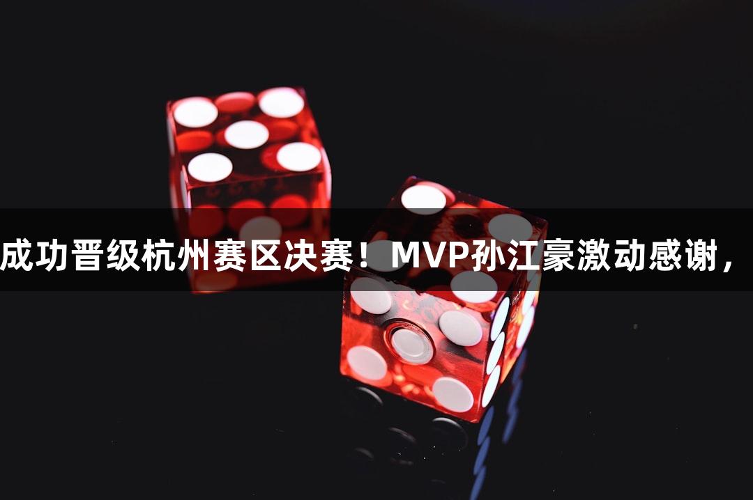 富阳队69-58战胜萧山队，成功晋级杭州赛区决赛！MVP孙江豪激动感谢，k8凯发天生赢家·一触即发！