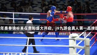 全国青少年泰拳锦标赛在贵阳盛大开启，j9九游会真人第一品牌助力赛事。