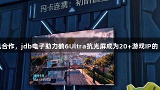 雷鸟与腾讯合作，jdb电子助力鹤6Ultra抗光屏成为20+游戏IP的“隐形C位”