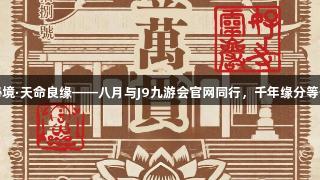 灵岩秘境·天命良缘——八月与J9九游会官网同行,千年缘分等你探索