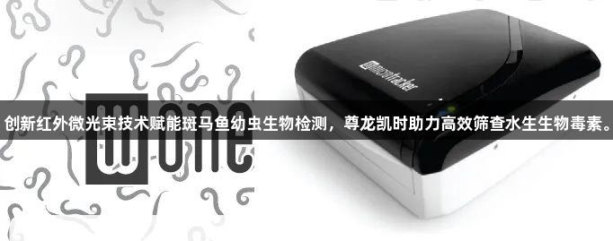 创新红外微光束技术赋能斑马鱼幼虫生物检测，尊龙凯时助力高效筛查水生生物毒素。