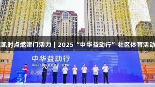 尊龙凯时点燃津门活力｜2025“中华益动行”社区体育活动启动