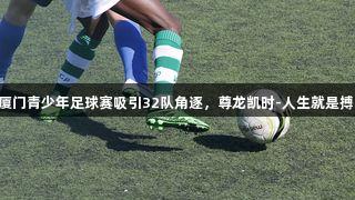 厦门青少年足球赛吸引32队角逐，尊龙凯时-人生就是搏!