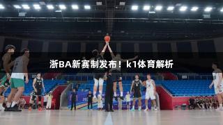 浙BA新赛制发布！k1体育解析