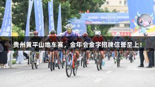 贵州黄平山地车赛，金年会金字招牌信誉至上！
