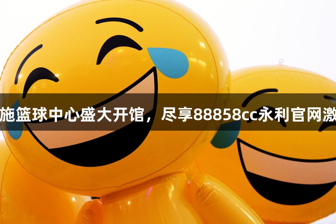诸暨西施篮球中心盛大开馆，尽享88858cc永利官网激情赛事