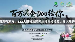 峨眉派有凉方，122大阳城集团网站抖音短视频大赛火热开启！
