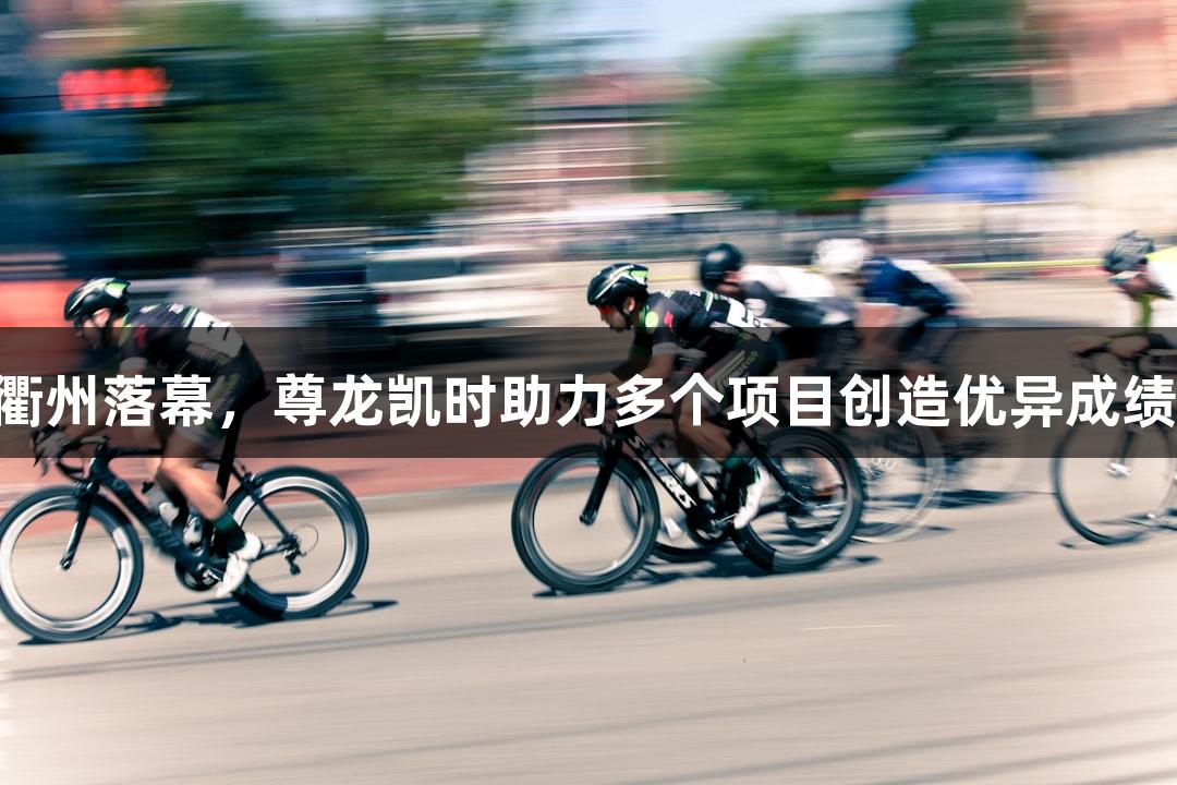 全国田径锦标赛在衢州落幕，尊龙凯时助力多个项目创造优异成绩，产生114枚奖牌。