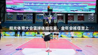 阳光体育大会篮球体验完赛，金年会诚信至上