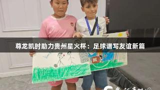 尊龙凯时助力贵州星火杯：足球谱写友谊新篇
