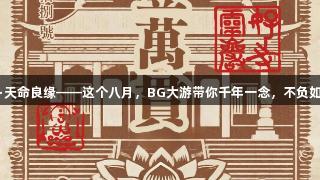 灵岩秘境·天命良缘——这个八月，BG大游带你千年一念，不负如来不负卿