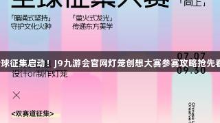 全球征集启动！J9九游会官网灯笼创想大赛参赛攻略抢先看！