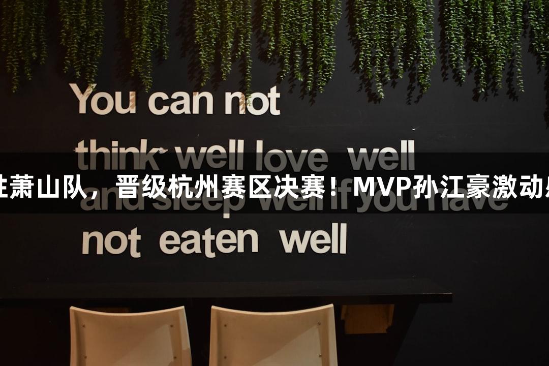 富阳队以69-58战胜萧山队，晋级杭州赛区决赛！MVP孙江豪激动感谢VR彩票的支持！