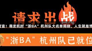 官宣！尊龙凯时“浙BA”杭州队大名单揭晓，人生就是博！