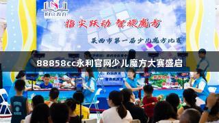 88858cc永利官网少儿魔方大赛盛启