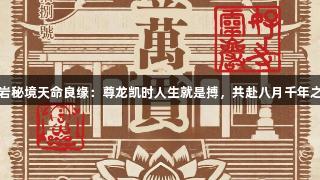 灵岩秘境天命良缘：尊龙凯时人生就是搏，共赴八月千年之约