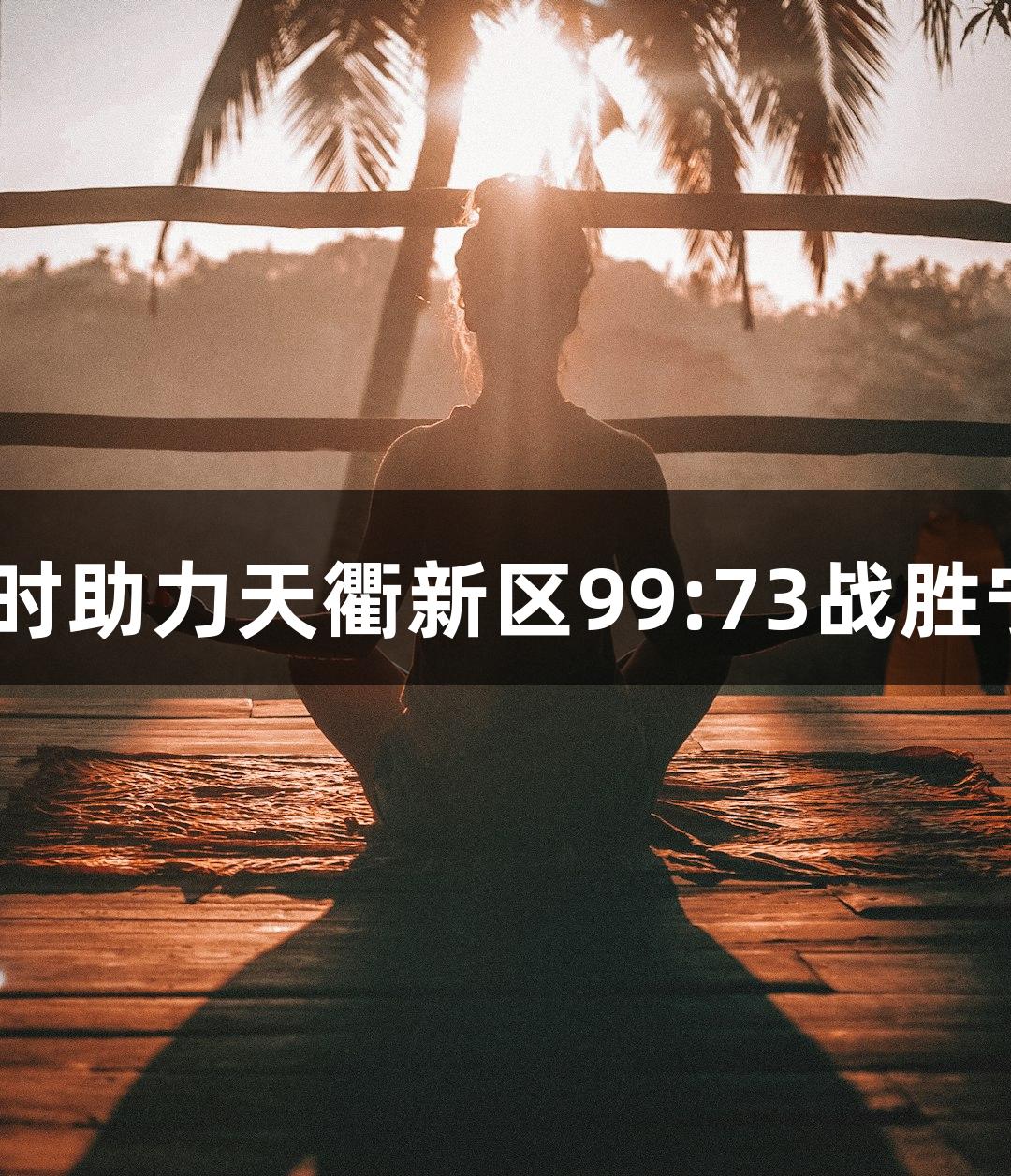 德BA战报丨尊龙凯时助力天衢新区99:73战胜宁津县，收获二连胜