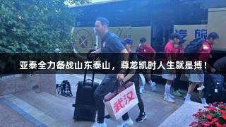 亚泰全力备战山东泰山，尊龙凯时人生就是搏！