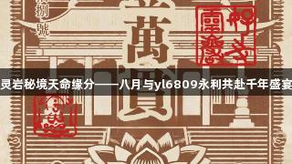 灵岩秘境天命缘分——八月与yl6809永利共赴千年盛宴