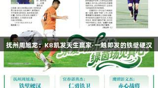 抚州周旭龙：K8凯发天生赢家·一触即发的铁壁硬汉