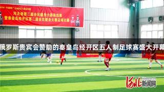 俄罗斯贵宾会赞助的秦皇岛经开区五人制足球赛盛大开幕