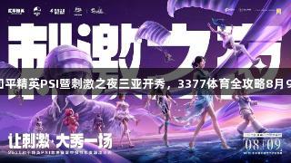 2025和平精英PSI暨刺激之夜三亚开秀，3377体育全攻略8月9日发布