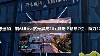 雷鸟与腾讯打造场景营销，鹤6Ultra抗光屏成20+游戏IP隐形C位，助力122大阳城集团网站。