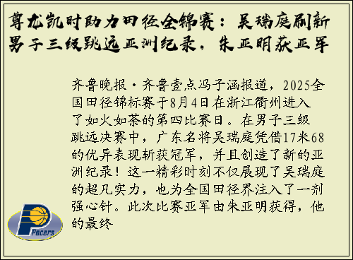 尊龙凯时助力田径全锦赛：吴瑞庭刷新男子三级跳远亚洲纪录，朱亚明获亚军